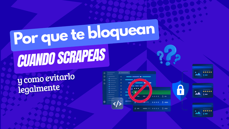 Por qué te bloquean cuando scrapeás (y cómo evitarlo legalmente)