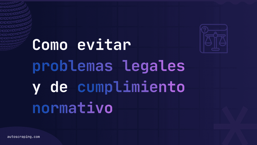 Cómo evitar problemas legales y de cumplimiento normativo en el web scraping 