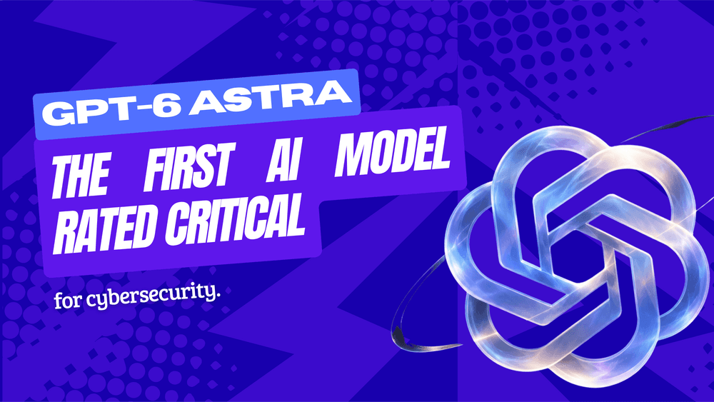  GPT-6 Astra: The Model OpenAI Rated Critical for Cybersecurity That Can Operate a Computer on Its Own