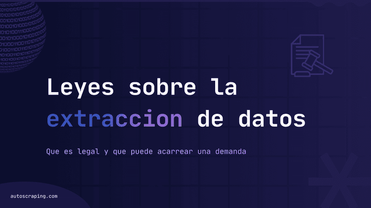 Leyes sobre extracción de datos web: qué es legal y qué puede acarrear una demanda.