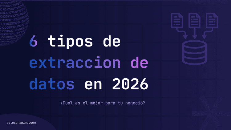 6 tipos de extracción de datos en 2026: ¿Cuál es el mejor para tu negocio?