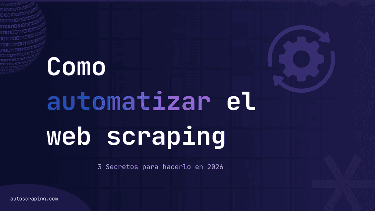 Cómo automatizar el web scraping: 3 secretos para hacerlo en 2026