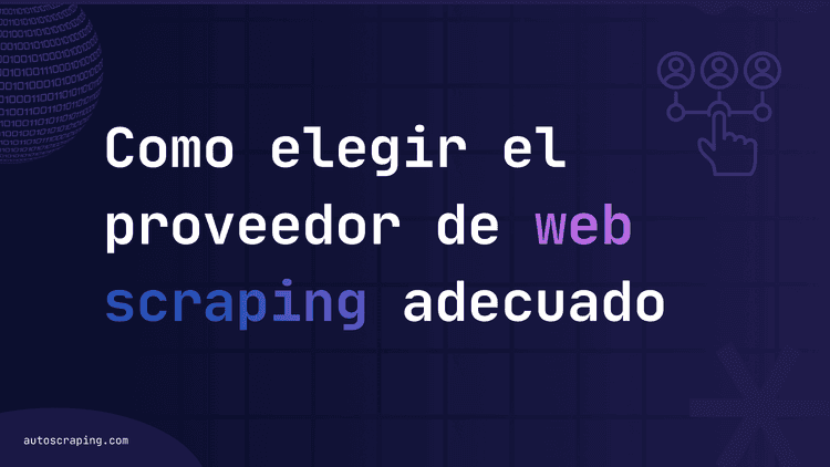 Cómo elegir el proveedor de web scraping adecuado