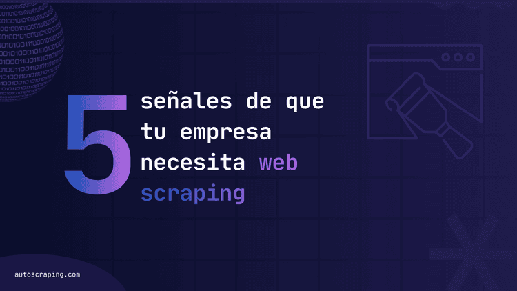 5 señales de que tu empresa necesita web scraping para crecer