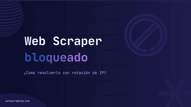 Web Scraper bloqueado: cómo resolverlo con rotación de IP