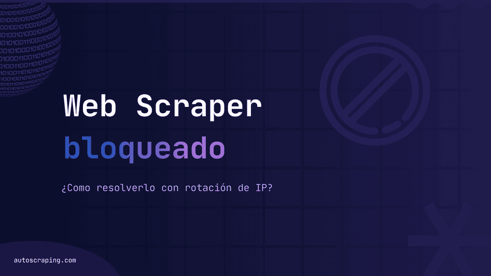 Web Scraper bloqueado: cómo resolverlo con rotación de IP